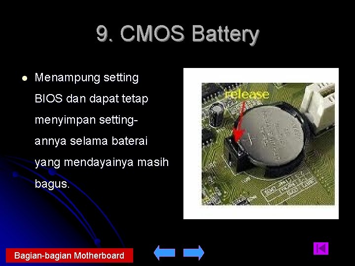 9. CMOS Battery l Menampung setting BIOS dan dapat tetap menyimpan settingannya selama baterai