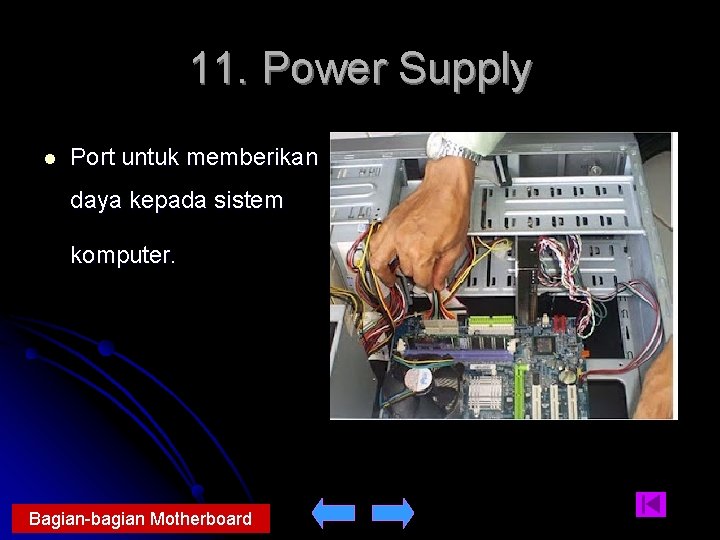 11. Power Supply l Port untuk memberikan daya kepada sistem komputer. Bagian-bagian Motherboard 