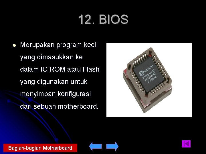 12. BIOS l Merupakan program kecil yang dimasukkan ke dalam IC ROM atau Flash