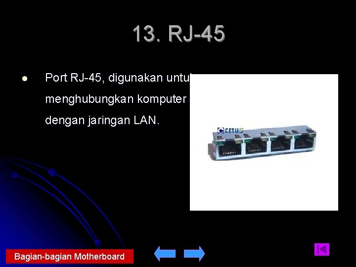 13. RJ-45 l Port RJ-45, digunakan untuk menghubungkan komputer dengan jaringan LAN. Bagian-bagian Motherboard