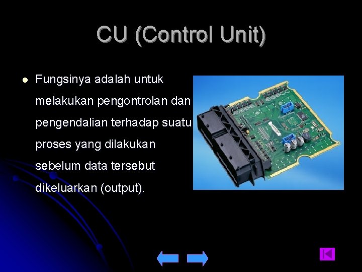 CU (Control Unit) l Fungsinya adalah untuk melakukan pengontrolan dan pengendalian terhadap suatu proses