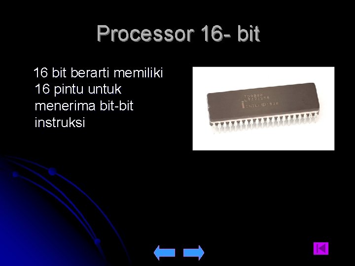 Processor 16 - bit 16 bit berarti memiliki 16 pintu untuk menerima bit-bit instruksi