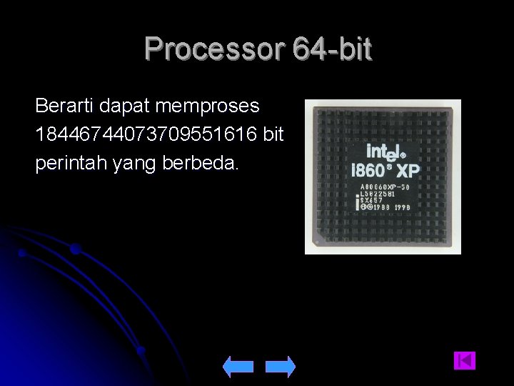 Processor 64 -bit Berarti dapat memproses 18446744073709551616 bit perintah yang berbeda. 