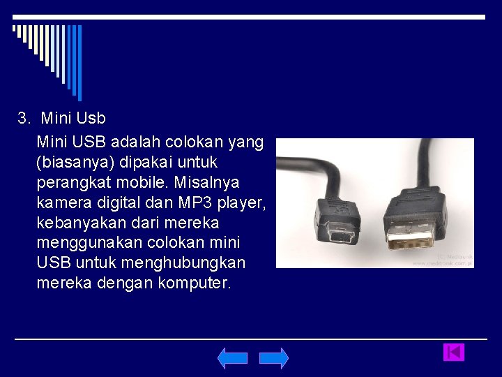 3. Mini Usb Mini USB adalah colokan yang (biasanya) dipakai untuk perangkat mobile. Misalnya