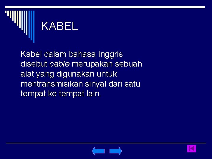 KABEL Kabel dalam bahasa Inggris disebut cable merupakan sebuah alat yang digunakan untuk mentransmisikan