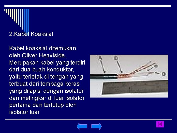 2. Kabel Koaksial Kabel koaksial ditemukan oleh Oliver Heaviside. Merupakan kabel yang terdiri dari