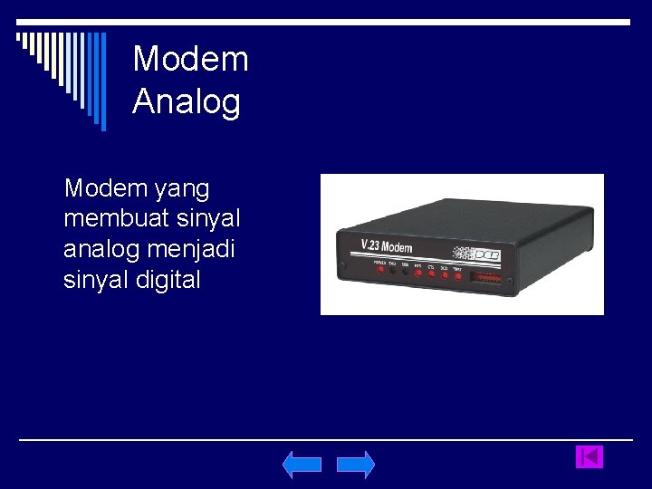 Modem Analog Modem yang membuat sinyal analog menjadi sinyal digital 