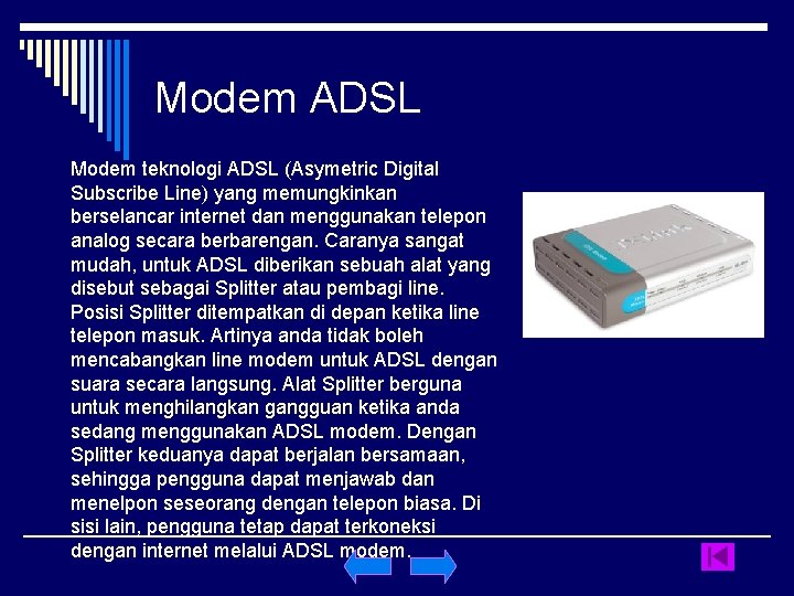 Modem ADSL Modem teknologi ADSL (Asymetric Digital Subscribe Line) yang memungkinkan berselancar internet dan