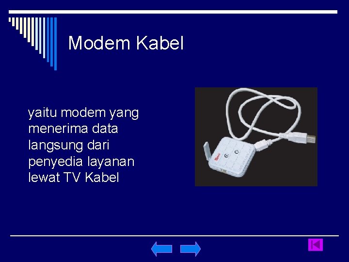 Modem Kabel yaitu modem yang menerima data langsung dari penyedia layanan lewat TV Kabel