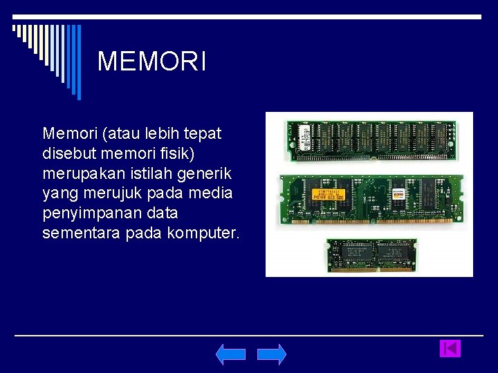 MEMORI Memori (atau lebih tepat disebut memori fisik) merupakan istilah generik yang merujuk pada