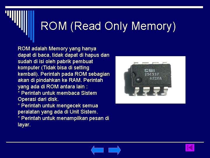 ROM (Read Only Memory) ROM adalah Memory yang hanya dapat di baca, tidak dapat