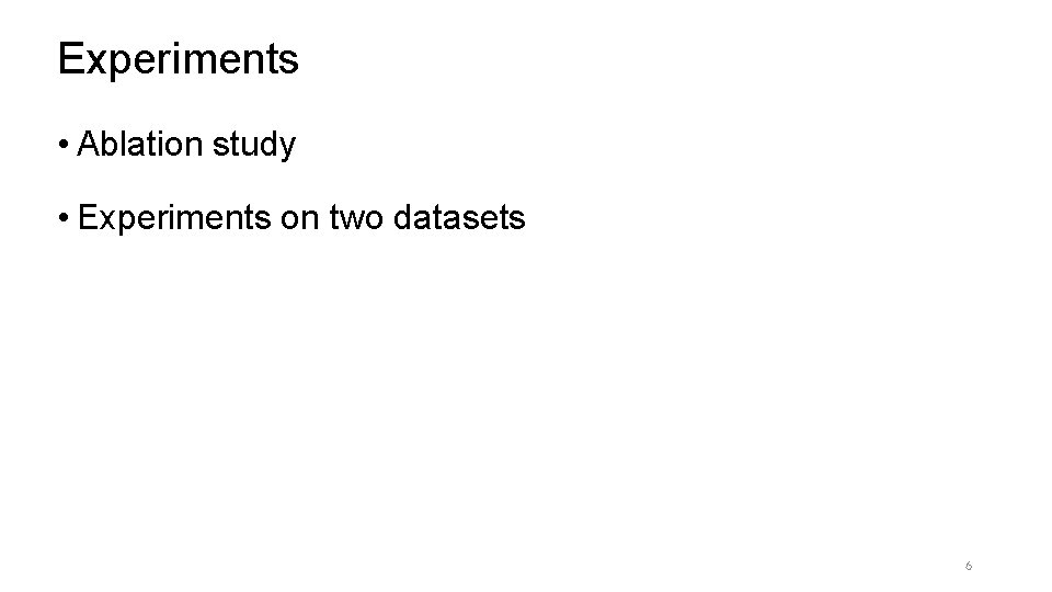 Experiments • Ablation study • Experiments on two datasets 6 