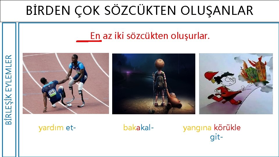 BİRDEN ÇOK SÖZCÜKTEN OLUŞANLAR BİRLEŞİK EYLEMLER En az iki sözcükten oluşurlar. yardım et- bakakal-