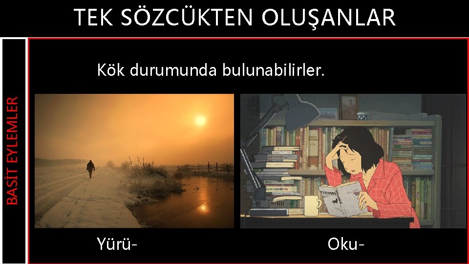 TEK SÖZCÜKTEN OLUŞANLAR BASİT EYLEMLER Kök durumunda bulunabilirler. Yürü- Oku- 