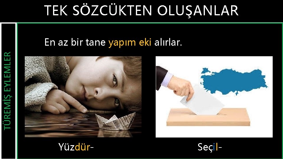 TEK SÖZCÜKTEN OLUŞANLAR TÜREMİŞ EYLEMLER En az bir tane yapım eki alırlar. Yüzdür- Seçil-