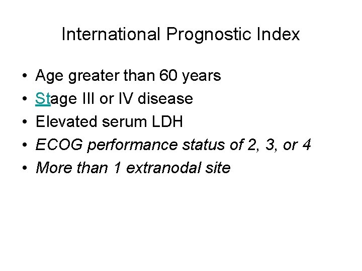 International Prognostic Index • • • Age greater than 60 years Stage III or