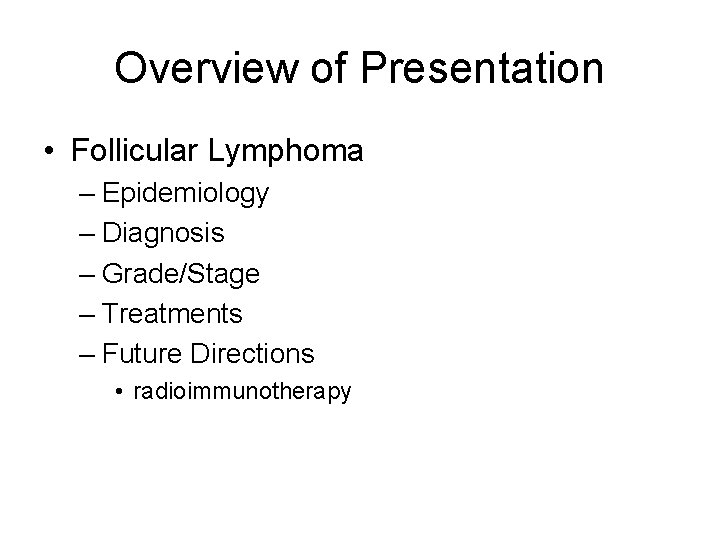 Overview of Presentation • Follicular Lymphoma – Epidemiology – Diagnosis – Grade/Stage – Treatments