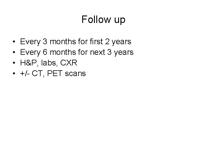 Follow up • • Every 3 months for first 2 years Every 6 months