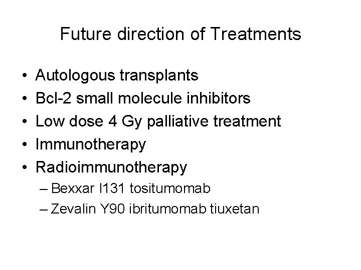 Future direction of Treatments • • • Autologous transplants Bcl-2 small molecule inhibitors Low