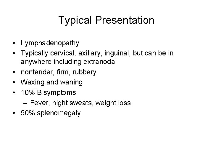Typical Presentation • Lymphadenopathy • Typically cervical, axillary, inguinal, but can be in anywhere