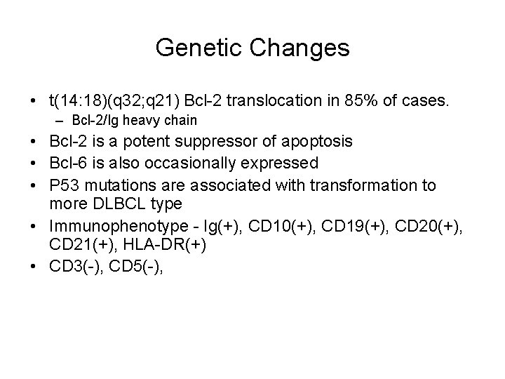 Genetic Changes • t(14: 18)(q 32; q 21) Bcl-2 translocation in 85% of cases.