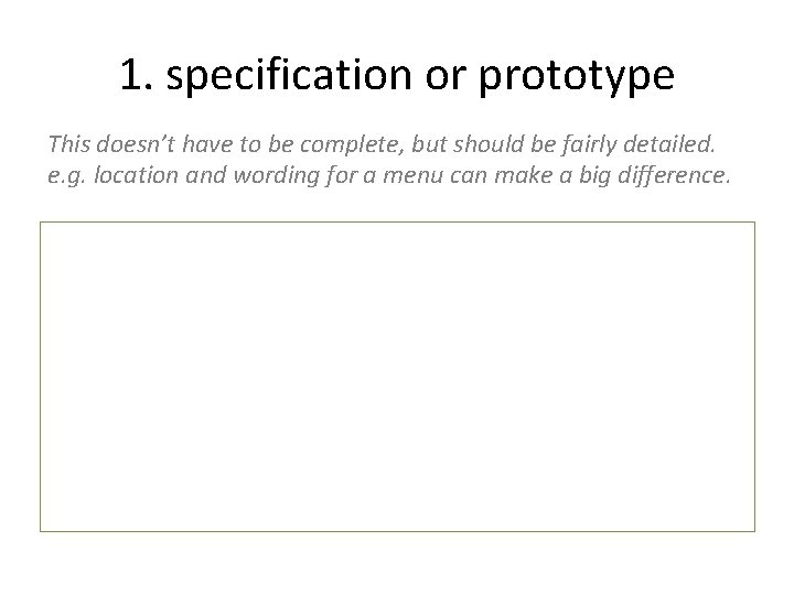 1. specification or prototype This doesn’t have to be complete, but should be fairly