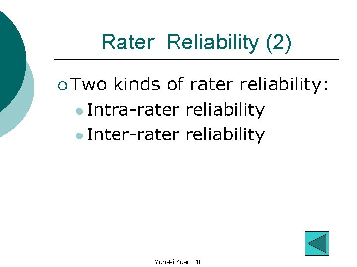Rater Reliability (2) ¡ Two kinds of rater reliability: l Intra-rater reliability l Inter-rater
