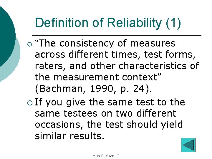 Definition of Reliability (1) ¡ “The consistency of measures across different times, test forms,