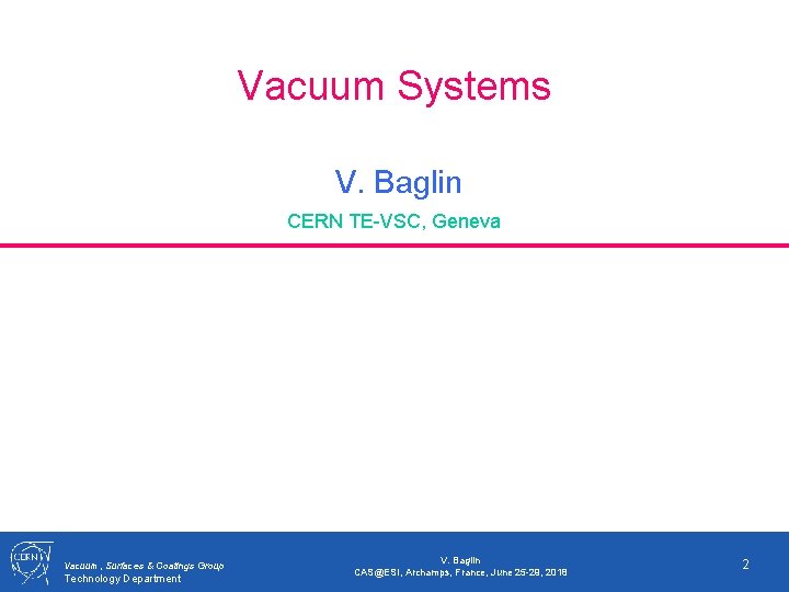 Vacuum Systems V. Baglin CERN TE-VSC, Geneva Vacuum, Surfaces & Coatings Group Technology Department