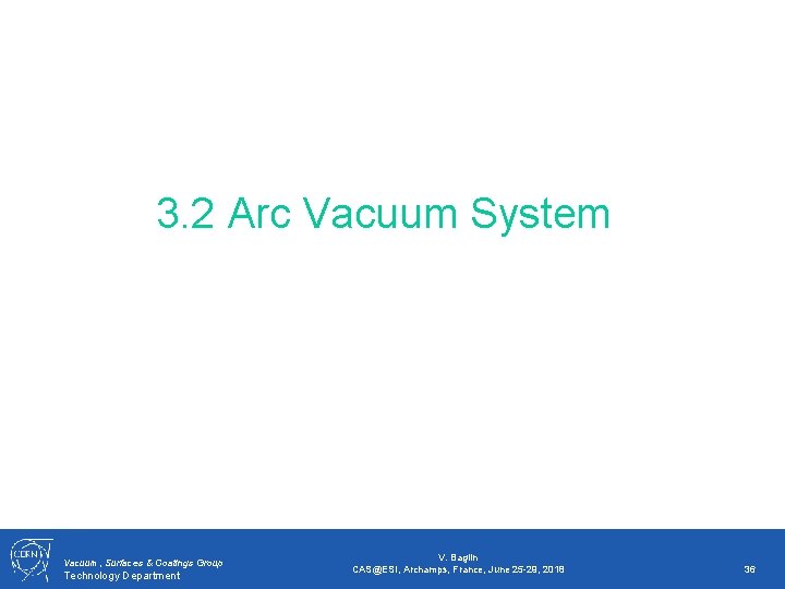 3. 2 Arc Vacuum System Vacuum, Surfaces & Coatings Group Technology Department V. Baglin