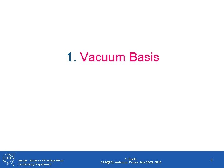 1. Vacuum Basis Vacuum, Surfaces & Coatings Group Technology Department V. Baglin CAS@ESI, Archamps,