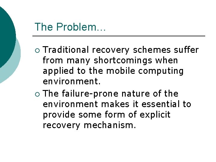 The Problem… Traditional recovery schemes suffer from many shortcomings when applied to the mobile