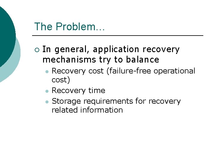 The Problem… ¡ In general, application recovery mechanisms try to balance l l l