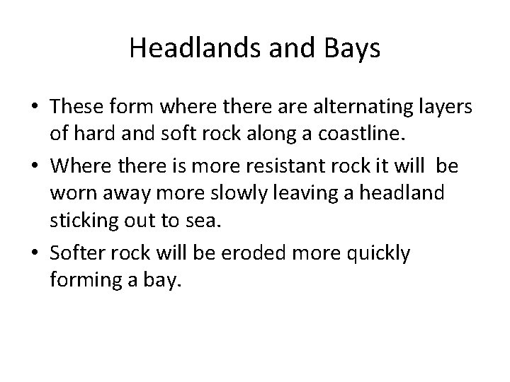 Headlands and Bays • These form where there alternating layers of hard and soft