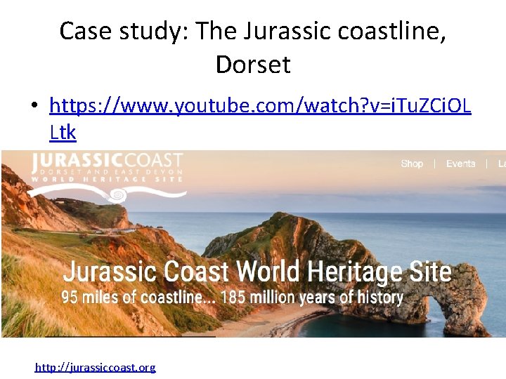 Case study: The Jurassic coastline, Dorset • https: //www. youtube. com/watch? v=i. Tu. ZCi.