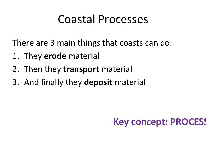 Coastal Processes There are 3 main things that coasts can do: 1. They erode