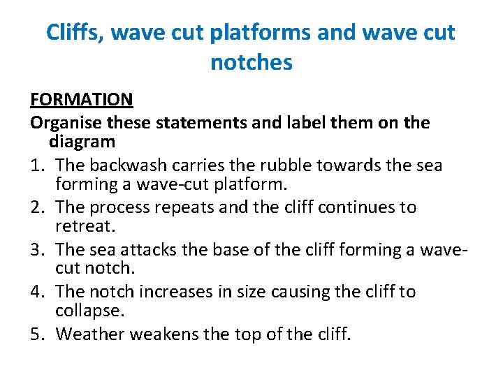 Cliffs, wave cut platforms and wave cut notches FORMATION Organise these statements and label