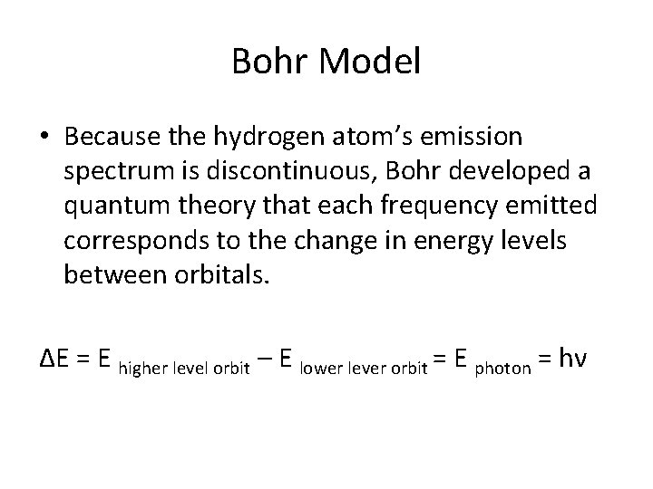 Bohr Model • Because the hydrogen atom’s emission spectrum is discontinuous, Bohr developed a