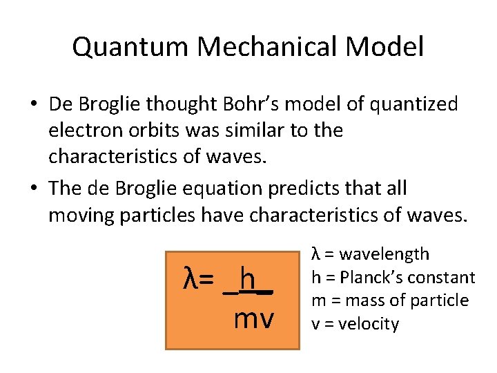 Quantum Mechanical Model • De Broglie thought Bohr’s model of quantized electron orbits was