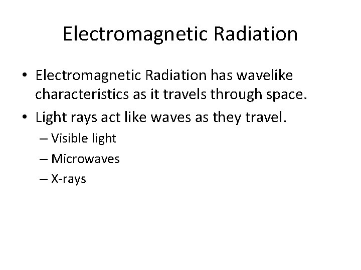 Electromagnetic Radiation • Electromagnetic Radiation has wavelike characteristics as it travels through space. •