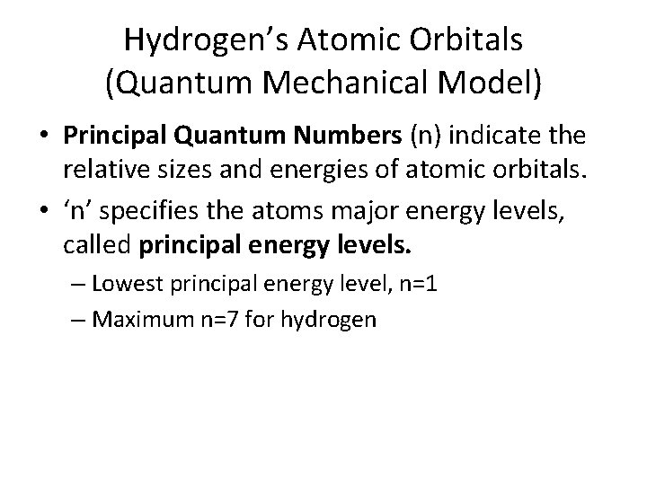 Hydrogen’s Atomic Orbitals (Quantum Mechanical Model) • Principal Quantum Numbers (n) indicate the relative