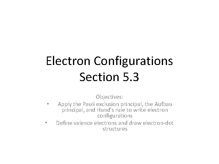 Electron Configurations Section 5. 3 • • Objectives: Apply the Pauli exclusion principal, the
