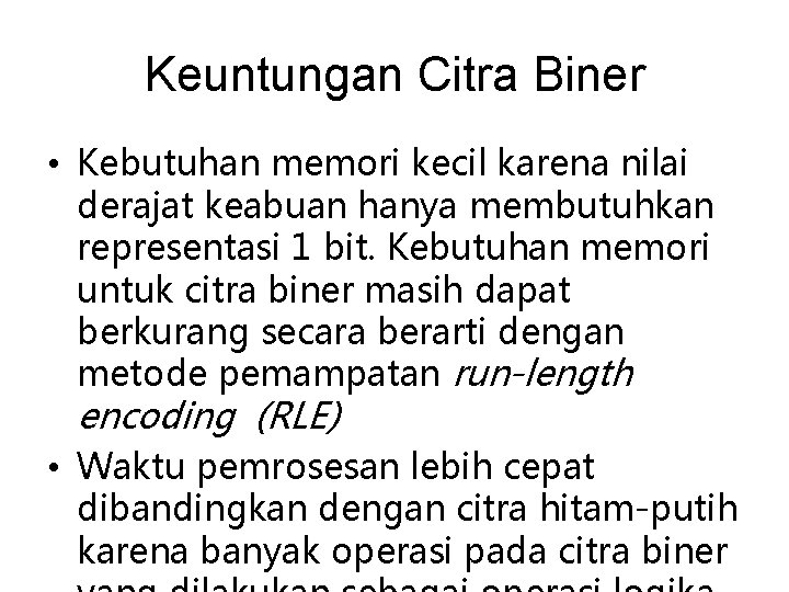 Keuntungan Citra Biner • Kebutuhan memori kecil karena nilai derajat keabuan hanya membutuhkan representasi