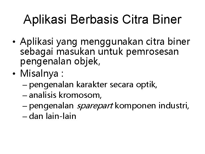 Aplikasi Berbasis Citra Biner • Aplikasi yang menggunakan citra biner sebagai masukan untuk pemrosesan