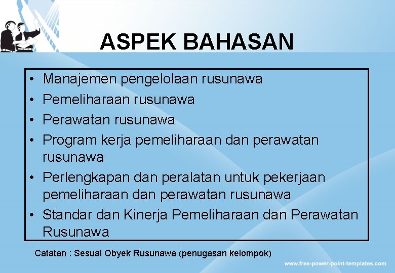 ASPEK BAHASAN • • Manajemen pengelolaan rusunawa Pemeliharaan rusunawa Perawatan rusunawa Program kerja pemeliharaan