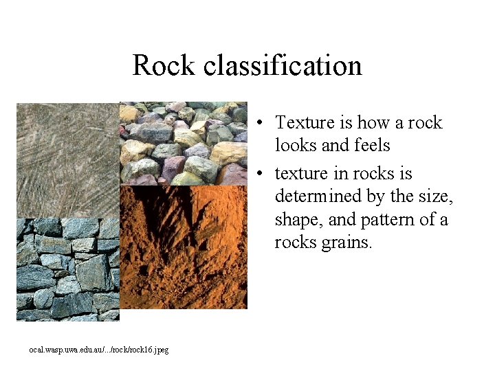 Rock classification • Texture is how a rock looks and feels • texture in