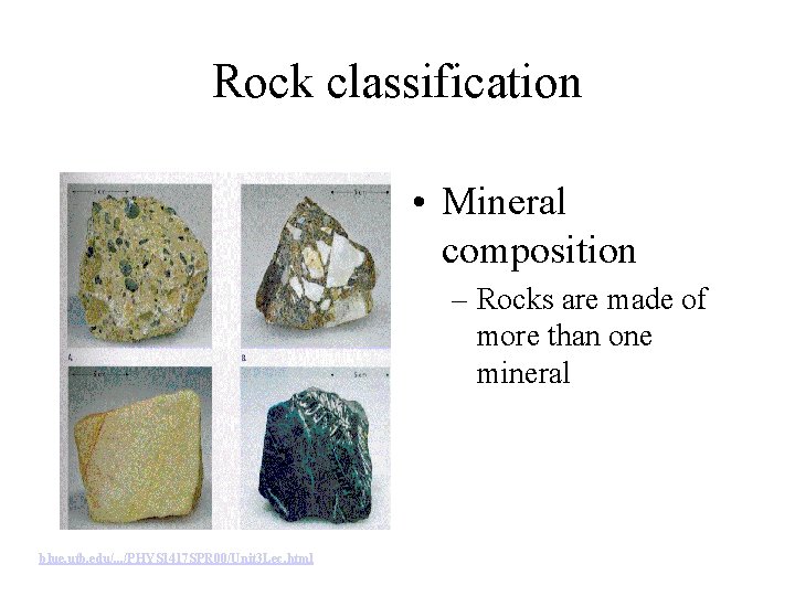 Rock classification • Mineral composition – Rocks are made of more than one mineral