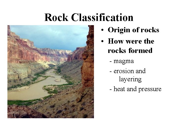 Rock Classification • Origin of rocks • How were the rocks formed - magma