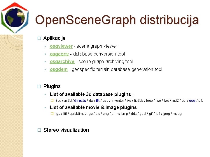 Open. Scene. Graph distribucija � Aplikacije ◦ osgviewer - scene graph viewer ◦ osgconv