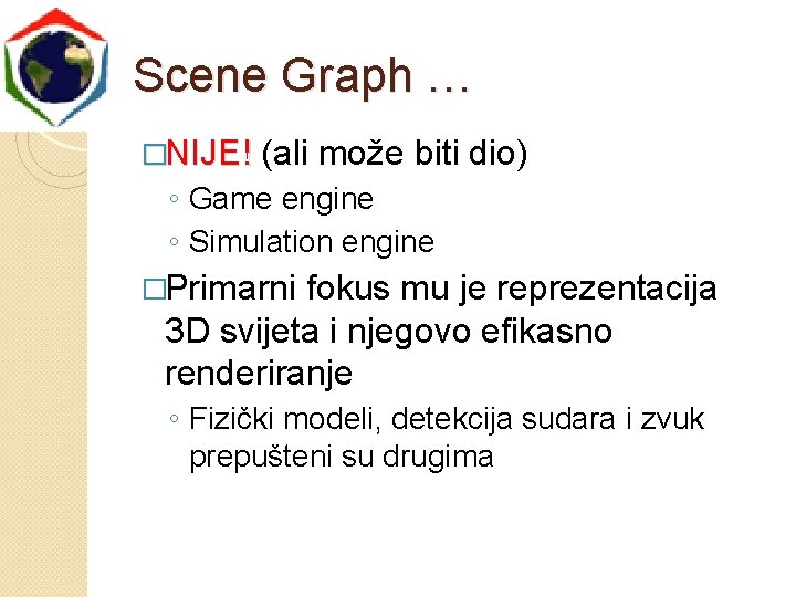 Scene Graph … �NIJE! (ali može biti dio) ◦ Game engine ◦ Simulation engine